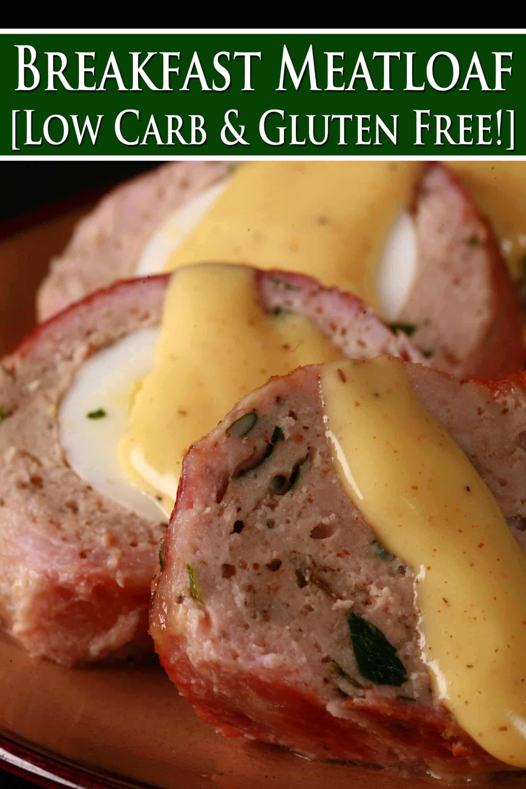 A sliced individual breakfast meatloaf, wrapped in bacon, stuffed with a hardboiled egg, and topped with hollandaise sauce. Overlaid text says breakfast meatloaf, low carb and gluten free.